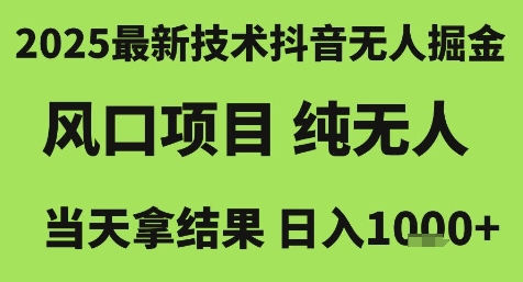 2025最新技术抖音无人掘金，风口项目，纯无人，当天拿结果日入1k+【揭秘】-创薯资源