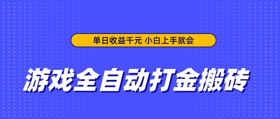 游戏全自动打金搬砖，单日收益千元，小白上手就会-创薯资源
