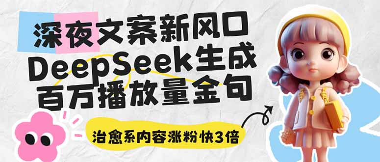 深夜文案新风口：DeepSeek生成百万播放量金句，治愈系内容涨粉快3倍-创薯资源