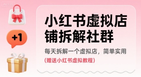 小红书虚拟店铺拆解社群，每天拆解一个虚拟店，简单实用(赠送小红书虚拟教程)-创薯资源