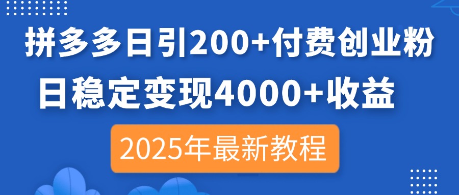 拼多多日引200+付费创业粉，日稳定变现4000+收益，2025年最新教程-创薯资源