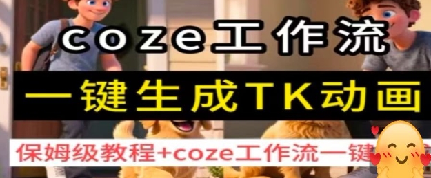 coze工作流一键生成TK动画，保姆级教程+coze工作流一键生成-创薯资源