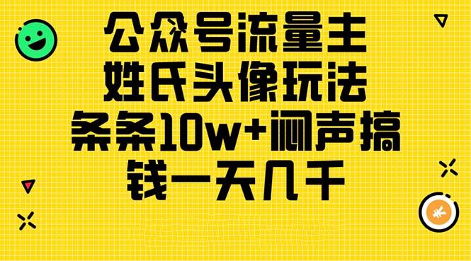 公众号流量主，姓氏头像玩法，条条10w+闷声搞钱一天几千，详细教程-创薯资源