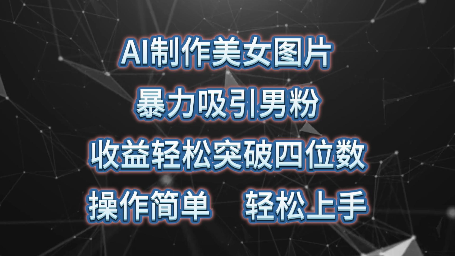 AI制作美女图片，暴力吸引男粉，收益轻松突破四位数，操作简单 上手难度低-创薯资源