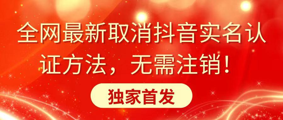 全网最新取消抖音实名认证方法，无需注销，独家首发-创薯资源