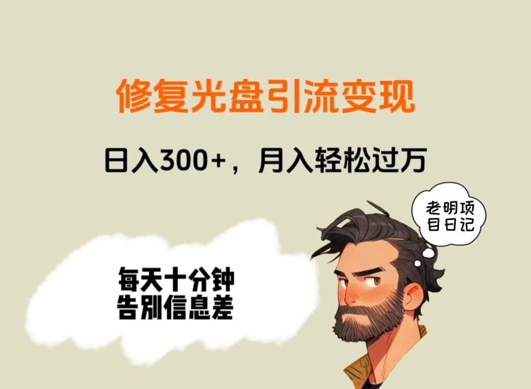 修复光盘引流变现，日入300+，月入轻松过万-创薯资源