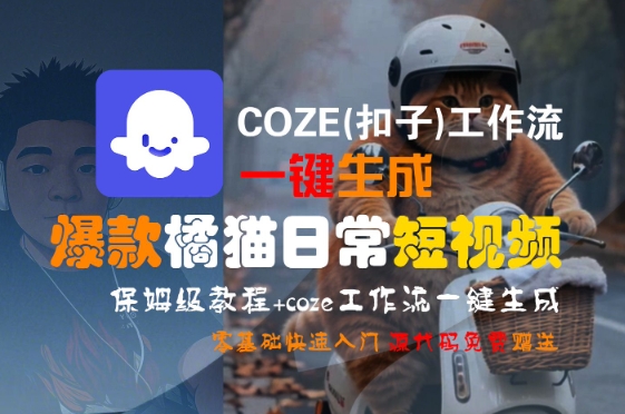 COZE(扣子)工作流一键生成爆款橘猫日常短视频，保姆级教程，零基础快速入门-创薯资源
