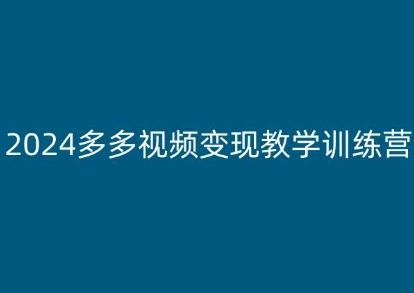 2024多多视频变现教学训练营，新手保姆级教程，适合新手小白-创薯资源