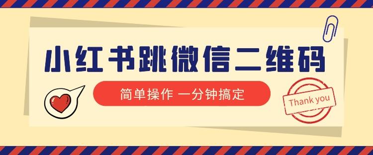 小红书引流来了！小红书跳微信二维码，1分钟操作即可完成所有步骤-创薯资源