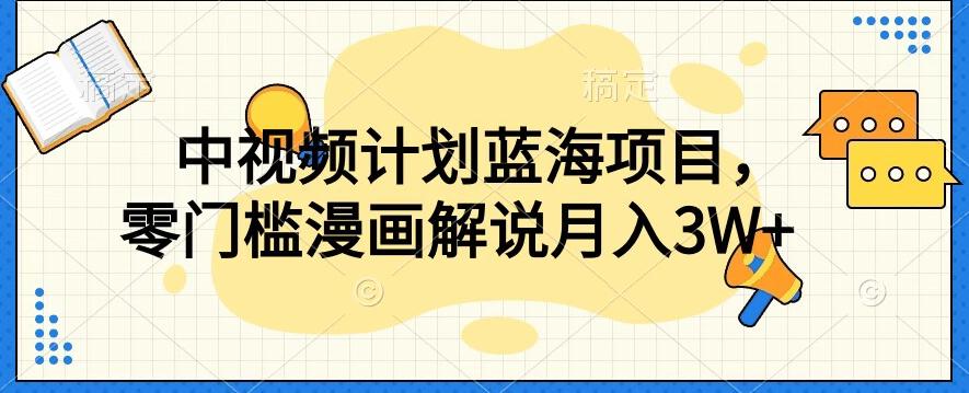 中视频计划蓝海项目，零门槛漫画解说教程【揭秘】-创薯资源