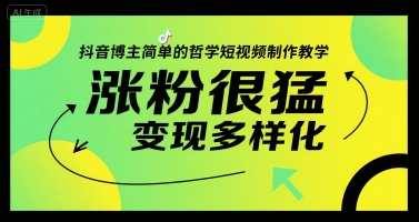 抖音博主简单的哲学短视频制作教学，涨粉很猛，变现多样化-创薯资源