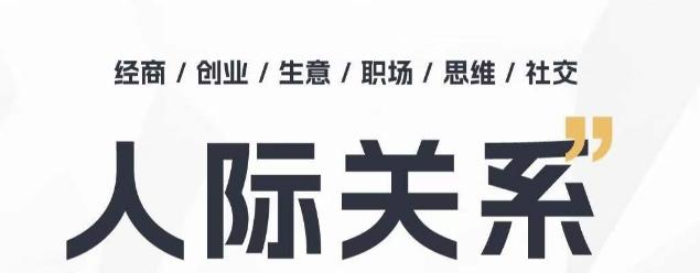 人际关系思维提升课 ，个人破圈 职场提升 结交贵人 处事指导课-创薯资源
