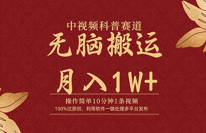 (9846期)中视频科普赛道，10分钟1条视频，条条爆款，100%过原创，无脑搬运月入1W+-创薯资源