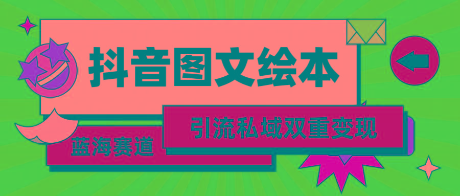 (9309期)抖音图文绘本，简单搬运复制，引流私域双重变现(教程+资源)-创薯资源