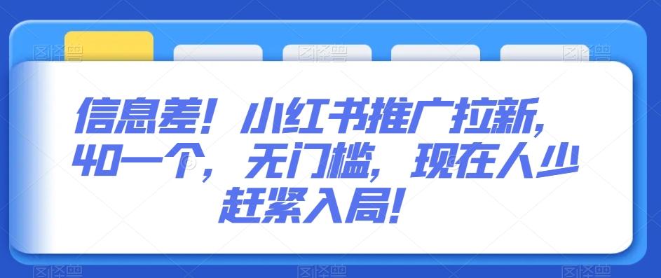信息差！小红书推广拉新，40一个，无门槛，现在人少赶紧入局！-创薯资源