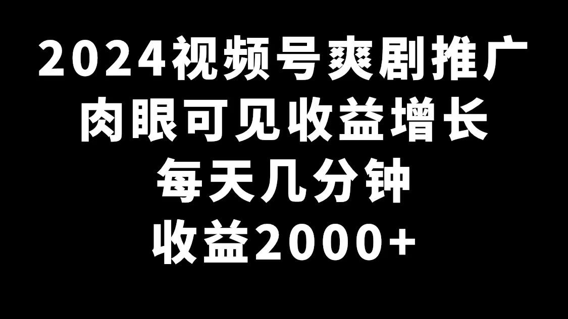 2024视频号爽剧推广，肉眼可见的收益增长，每天几分钟收益2000+-创薯资源