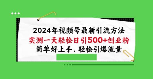 2024年视频号最新引流方法，实测一天轻松日引100+创业粉，简单好上手，轻松引爆流量【揭秘】-创薯资源