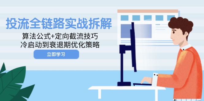 投流全链路实战拆解：算法公式+定向截流技巧，冷启动到衰退期优化策略-创薯资源