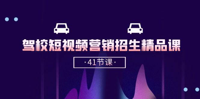 驾校-短视频营销招生精品课：抖音推广技巧，抖音短视频招生(41节课-创薯资源