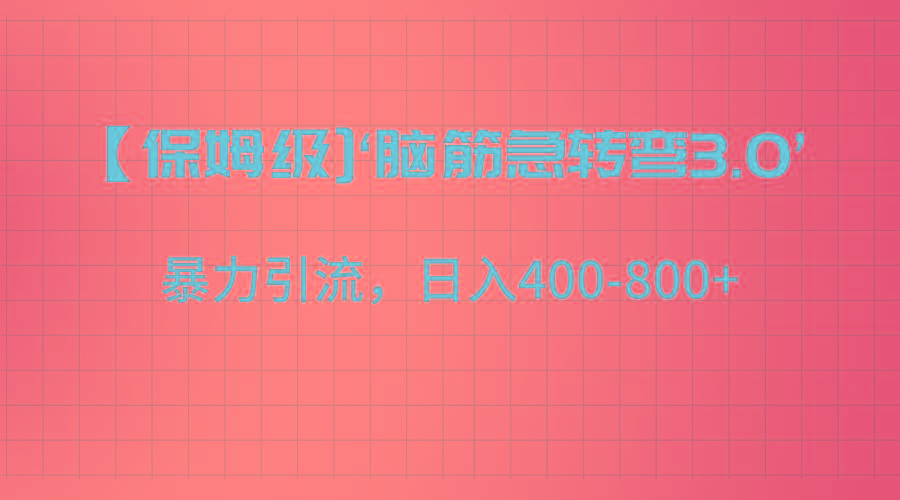 【保姆级】‘脑筋急转去3.0’暴力引流、日入400-800+-创薯资源