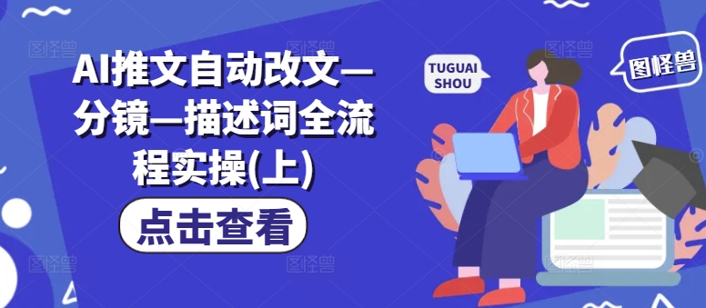 AI推文自动改文—分镜—描述词全流程实操(上)-创薯资源