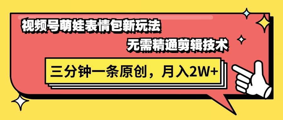 视频号萌娃表情包新玩法，无需精通剪辑，三分钟一条原创视频，月入2W+-创薯资源