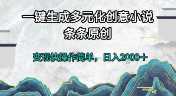 一键生成多元化创意小说，条条原创，变现快操作简单，日入2k+【揭秘】-创薯资源