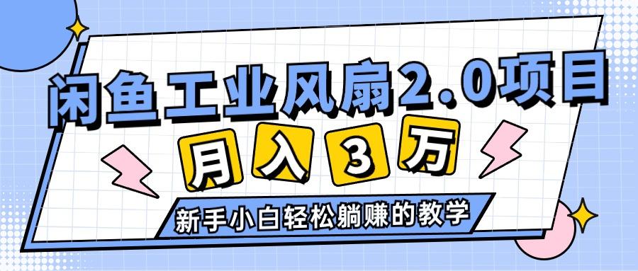 2024年6月最新闲鱼工业风扇2.0项目，轻松月入3W+，新手小白躺赚的教学-创薯资源