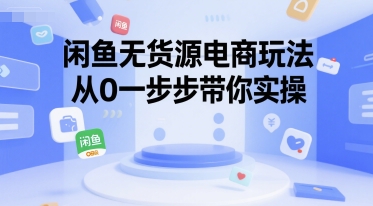 闲鱼无货源电商玩法，从0一步步带你实操-创薯资源