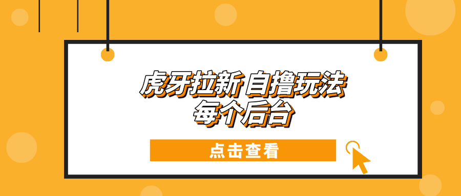 虎牙拉新项目玩法 每个后台每天100+-创薯资源