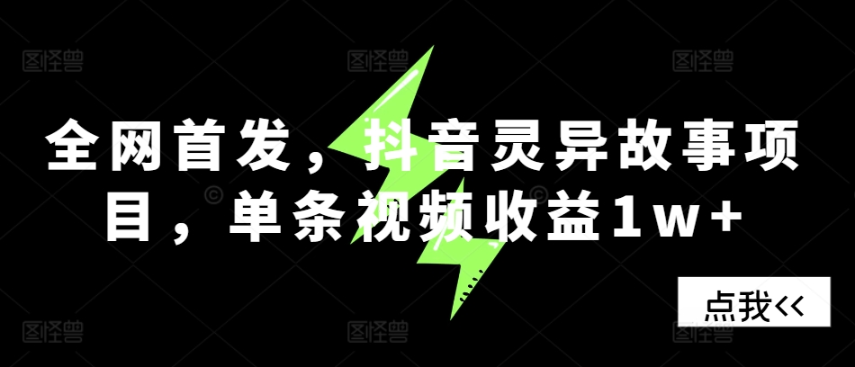 全网首发，抖音灵异故事项目，单条视频收益1w+-创薯资源