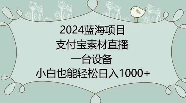 2024年蓝海项目，支付宝素材直播，无需出境，小白也能日入1000+ ，实操教程【揭秘】-创薯资源