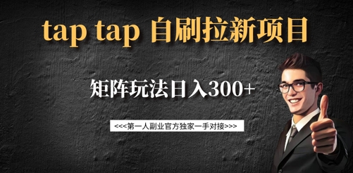 taptap拉新自刷项目，一个新用户14元，矩阵玩法日入300+-创薯资源