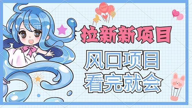 拉新界的新玩法，风口项目，看完就会，动手就有-创薯资源