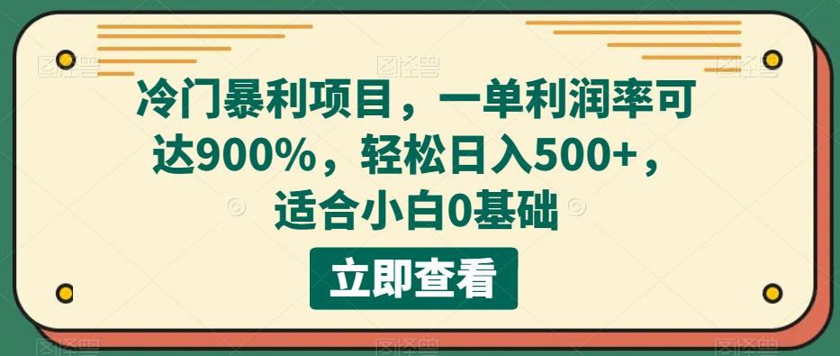 冷门暴利项目，一单利润率可达900%，轻松日入500+，适合小白0基础-创薯资源