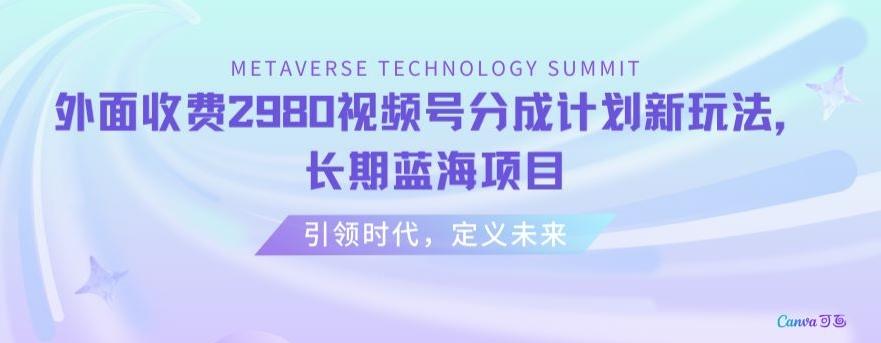 外面收费2980视频号分成计划最新玩法，长期蓝海项目【揭秘】-创薯资源