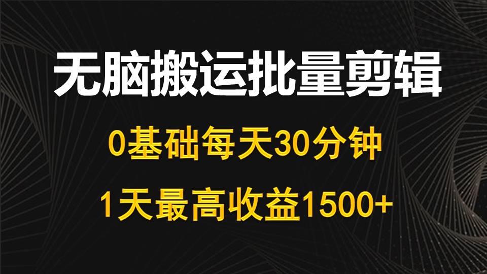 (10008期)每天30分钟，0基础无脑搬运批量剪辑，1天最高收益1500+-创薯资源