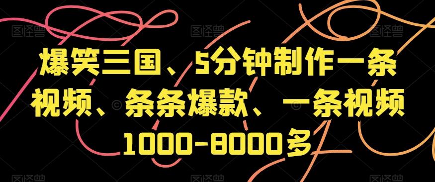 爆笑三国、5分钟制作一条视频、条条爆款、一条视频1000-8000多【揭秘】-创薯资源