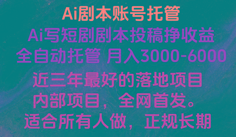 内部落地项目，全网首发，Ai剧本账号全托管，月入躺赚3000-6000，长期稳定好项目。-创薯资源