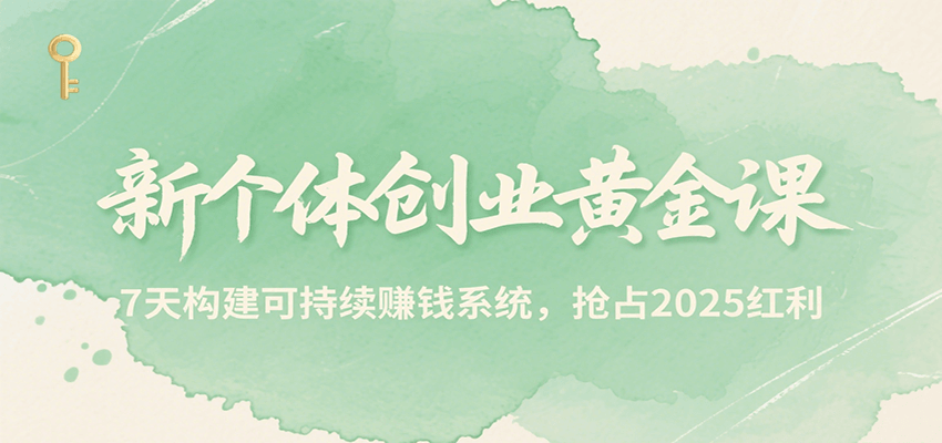 新个体创业黄金课，7天构建可持续赚钱系统，抢占2025红利-创薯资源