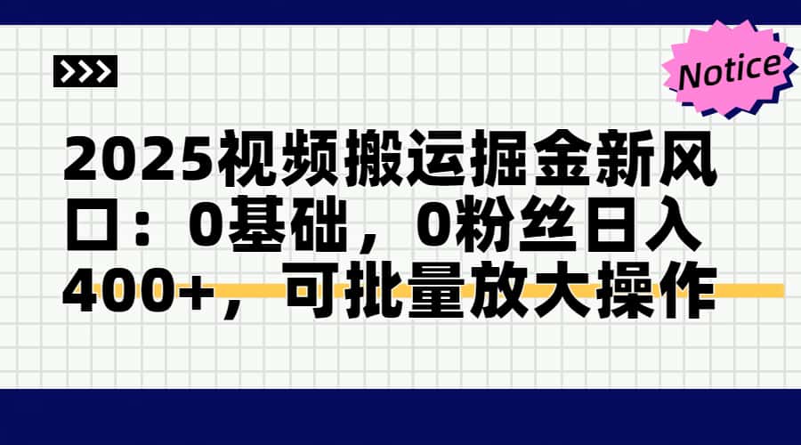 2025视频搬运掘金新风口:0基础，0粉丝日入400+，可批量放大操作-创薯资源