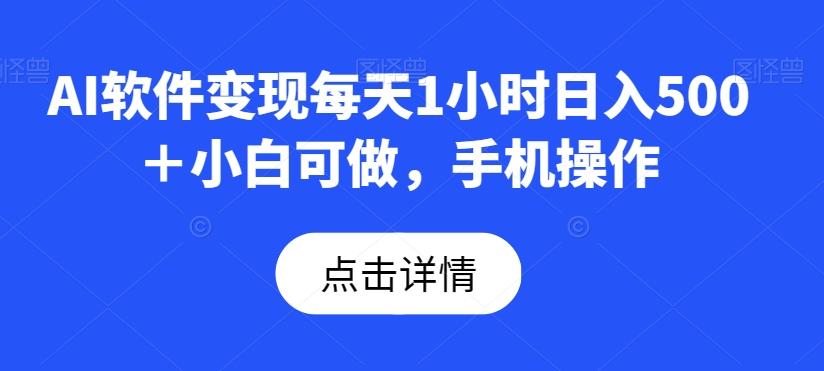 AI软件变现每天1小时日入500＋小白可做，手机操作-创薯资源