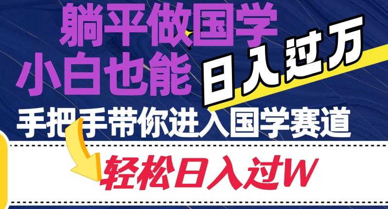 躺平做国学，小白也能日入过万，手把手带你进入国学赛道【揭秘】-创薯资源