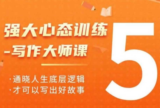 强大心态训练——写作大师课，通晓人生底层逻辑，才可以写出好故事-创薯资源