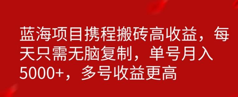 携程搬砖项目，只需每天无脑复制，月入5000+-创薯资源