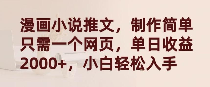 漫画小说推文，制作简单只需一个网页，单日收益2000+，小白轻松入手【揭秘】-创薯资源