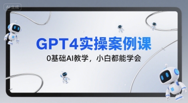 GPT4实操案例课，0基础AI教学，小白都能学会-创薯资源