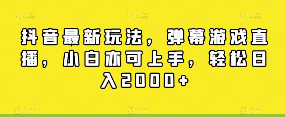 抖音最新玩法，弹幕游戏直播，小白亦可上手，轻松日入2000+-创薯资源