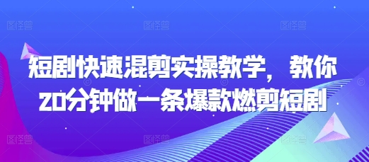 短剧快速混剪实操教学，教你20分钟做一条爆款燃剪短剧-创薯资源