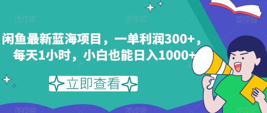 闲鱼最新蓝海项目，一单利润300+，每天1小时，小白也能日入1000+【揭秘】-创薯资源